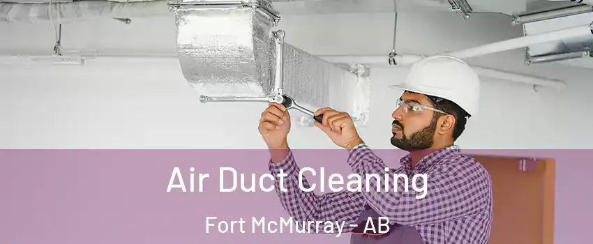  Air Duct Cleaning Fort McMurray - AB