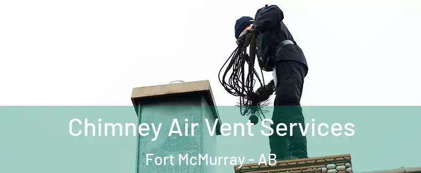  Chimney Air Vent Services Fort McMurray - AB