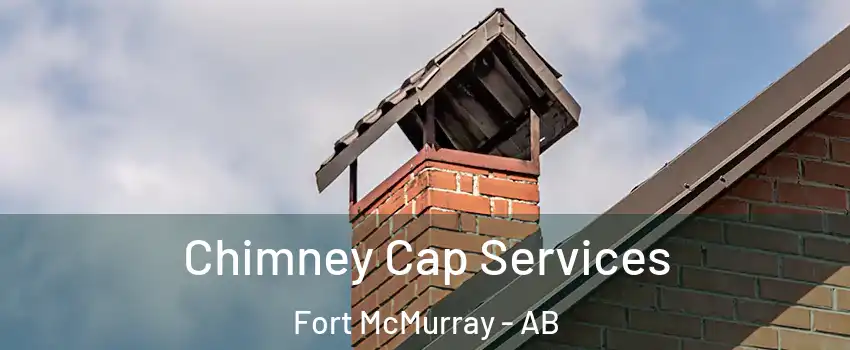  Chimney Cap Services Fort McMurray - AB