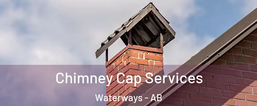  Chimney Cap Services Waterways - AB