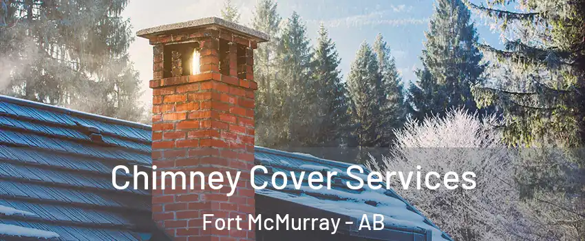  Chimney Cover Services Fort McMurray - AB