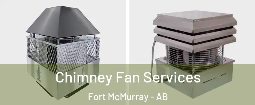  Chimney Fan Services Fort McMurray - AB