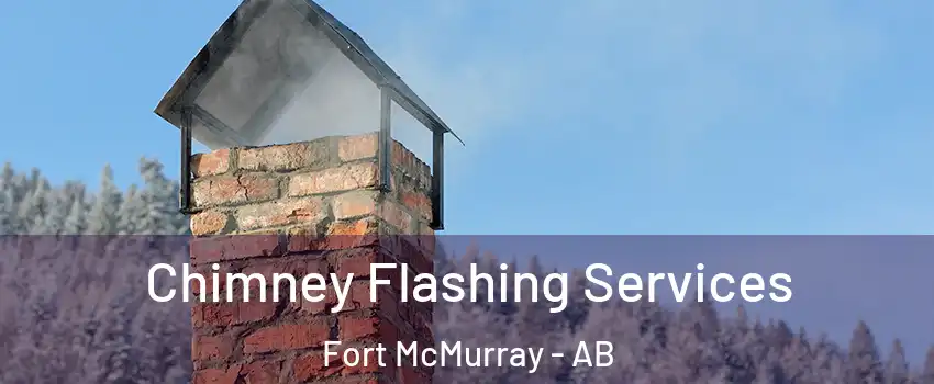  Chimney Flashing Services Fort McMurray - AB