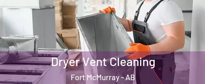  Dryer Vent Cleaning Fort McMurray - AB