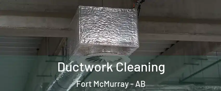  Ductwork Cleaning Fort McMurray - AB