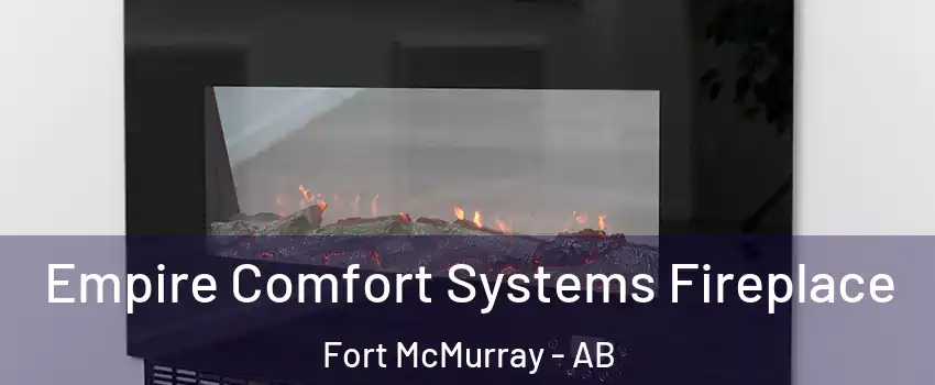  Empire Comfort Systems Fireplace Fort McMurray - AB