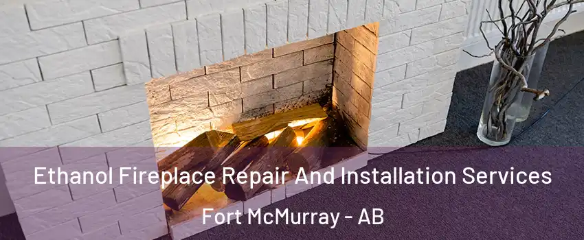  Ethanol Fireplace Repair And Installation Services Fort McMurray - AB