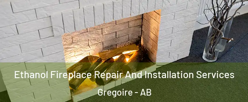  Ethanol Fireplace Repair And Installation Services Gregoire - AB