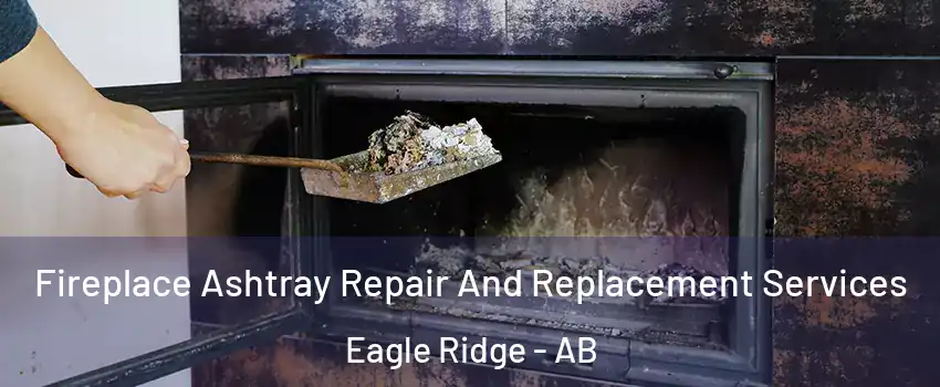  Fireplace Ashtray Repair And Replacement Services Eagle Ridge - AB