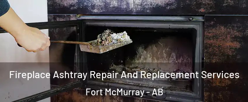  Fireplace Ashtray Repair And Replacement Services Fort McMurray - AB