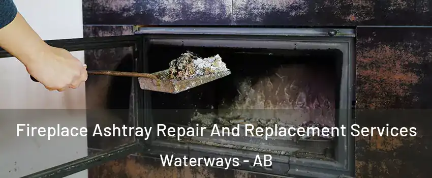  Fireplace Ashtray Repair And Replacement Services Waterways - AB
