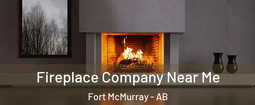  Fireplace Company Near Me Fort McMurray - AB