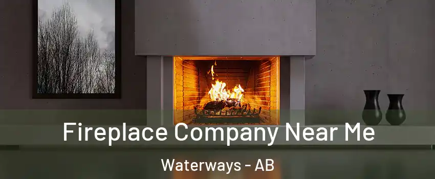 Fireplace Company Near Me Waterways - AB