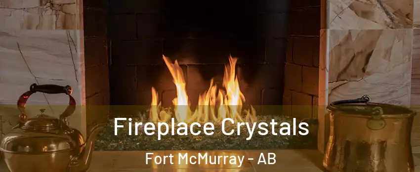  Fireplace Crystals Fort McMurray - AB