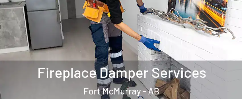  Fireplace Damper Services Fort McMurray - AB
