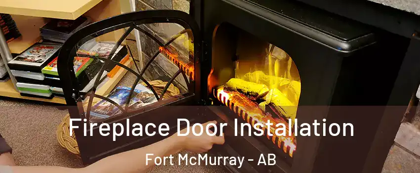  Fireplace Door Installation Fort McMurray - AB