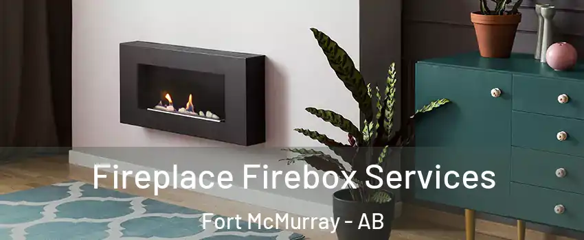  Fireplace Firebox Services Fort McMurray - AB