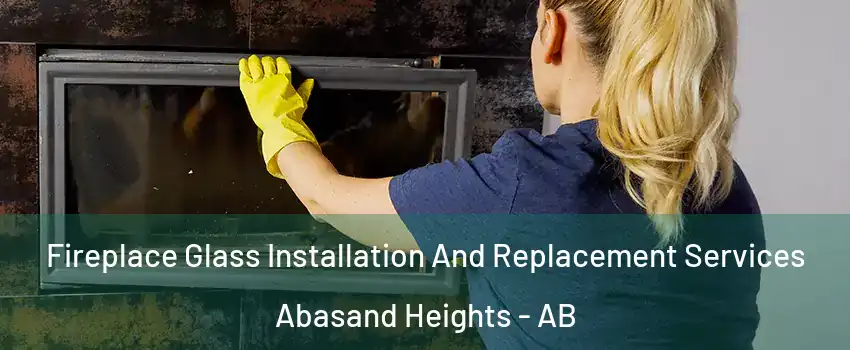  Fireplace Glass Installation And Replacement Services Abasand Heights - AB