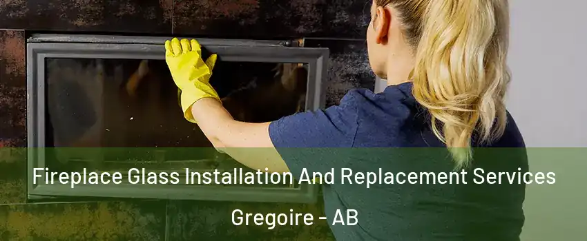  Fireplace Glass Installation And Replacement Services Gregoire - AB