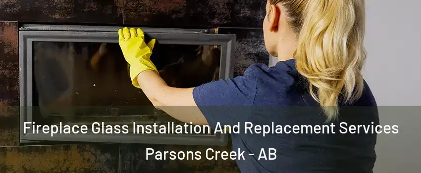  Fireplace Glass Installation And Replacement Services Parsons Creek - AB