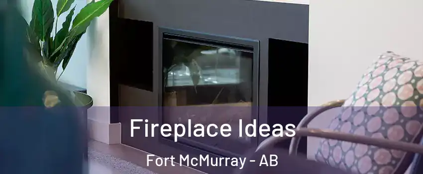  Fireplace Ideas Fort McMurray - AB