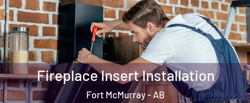  Fireplace Insert Installation Fort McMurray - AB