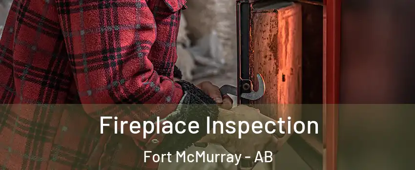  Fireplace Inspection Fort McMurray - AB