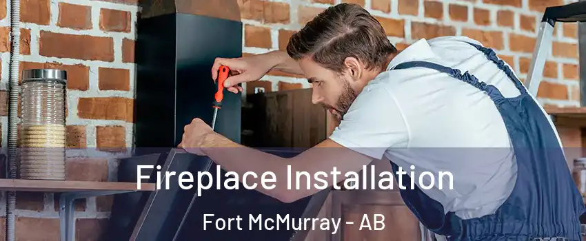  Fireplace Installation Fort McMurray - AB