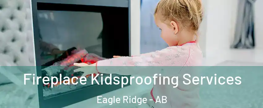  Fireplace Kidsproofing Services Eagle Ridge - AB