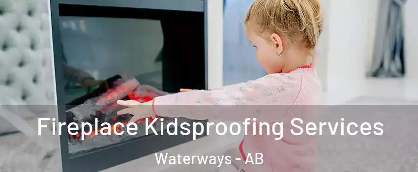  Fireplace Kidsproofing Services Waterways - AB