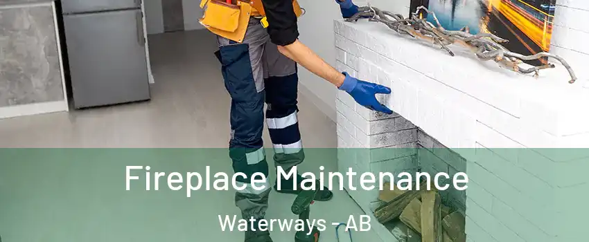  Fireplace Maintenance Waterways - AB