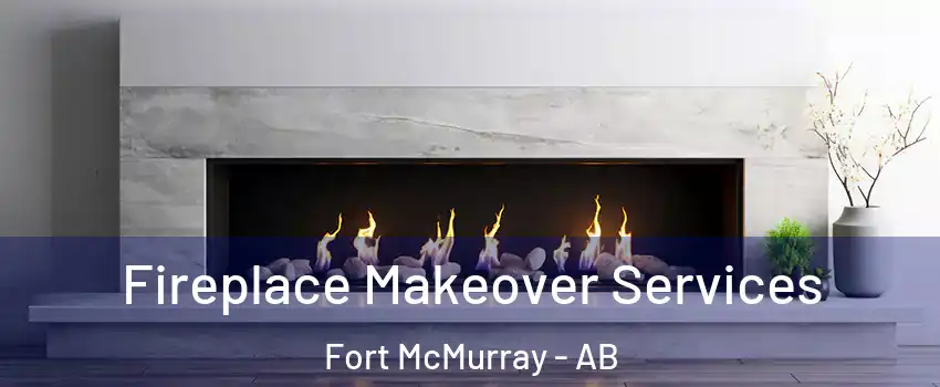  Fireplace Makeover Services Fort McMurray - AB