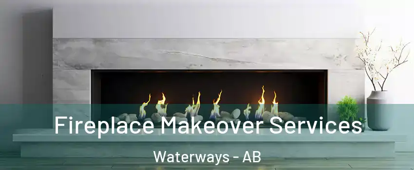  Fireplace Makeover Services Waterways - AB