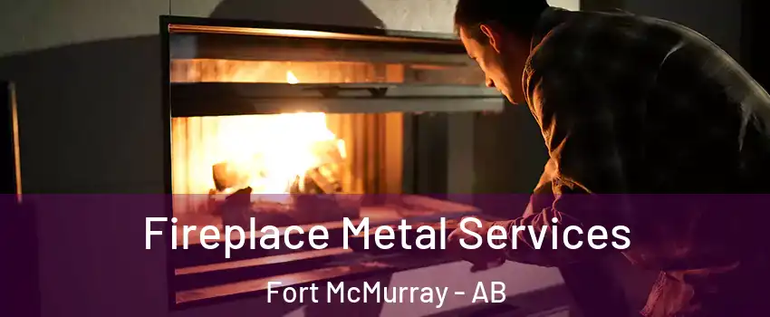 Fireplace Metal Services Fort McMurray - AB