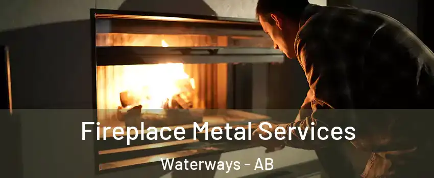  Fireplace Metal Services Waterways - AB