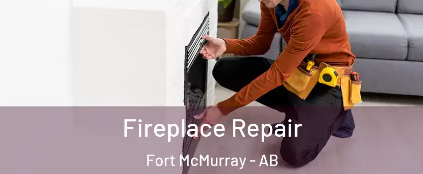 Fireplace Repair Fort McMurray - AB