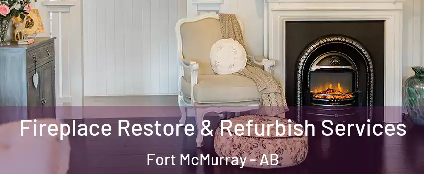  Fireplace Restore & Refurbish Services Fort McMurray - AB