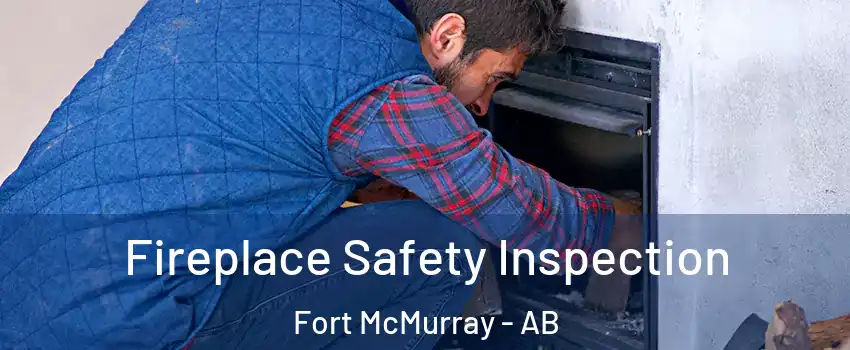  Fireplace Safety Inspection Fort McMurray - AB