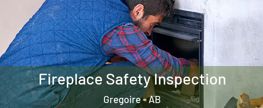  Fireplace Safety Inspection Gregoire - AB