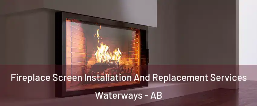  Fireplace Screen Installation And Replacement Services Waterways - AB