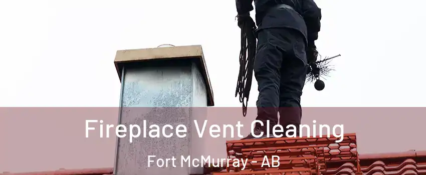  Fireplace Vent Cleaning Fort McMurray - AB