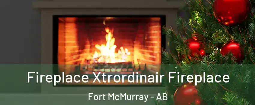  Fireplace Xtrordinair Fireplace Fort McMurray - AB