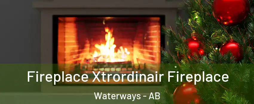  Fireplace Xtrordinair Fireplace Waterways - AB