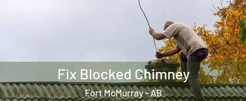  Fix Blocked Chimney Fort McMurray - AB