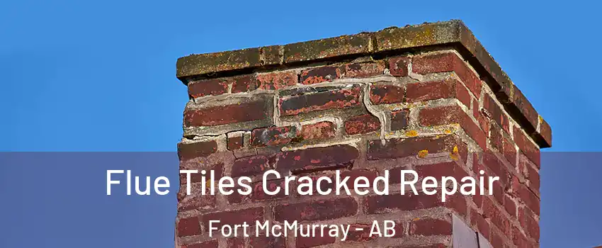  Flue Tiles Cracked Repair Fort McMurray - AB