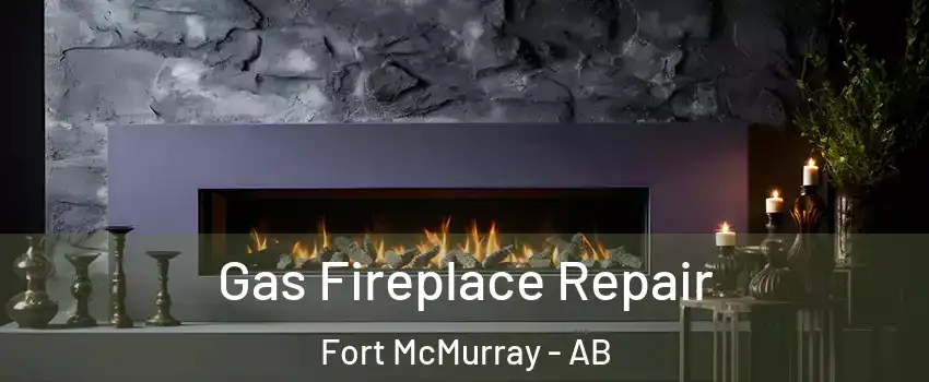  Gas Fireplace Repair Fort McMurray - AB