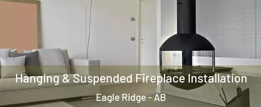  Hanging & Suspended Fireplace Installation Eagle Ridge - AB