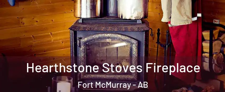  Hearthstone Stoves Fireplace Fort McMurray - AB