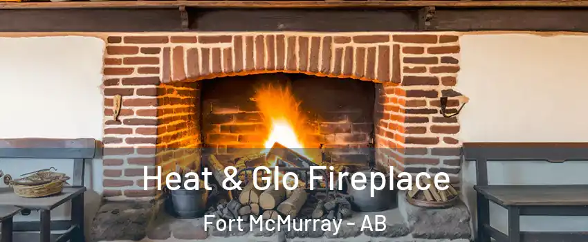  Heat & Glo Fireplace Fort McMurray - AB