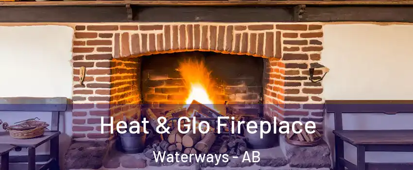  Heat & Glo Fireplace Waterways - AB